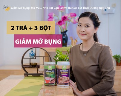 Giảm Mỡ Bụng, Mỡ Máu, Gan Nhiễm Mỡ Nhờ Bột Gạo Lứt Và Trà Gạo Lứt Thực Dưỡng Ngọc An